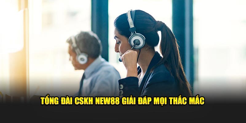 Tổng đài CSKH New88 giải đáp mọi thắc mắc